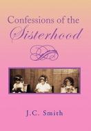 Confessions of the Sisterhood di J. C. Smith edito da Xlibris