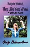 Experience the Life You Want: A Quick Users Guide di Cindy Rademaekers edito da Createspace