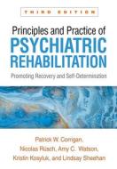 Principles and Practice of Psychiatric Rehabilitation: Promoting Recovery and Self-Determination di Patrick W. Corrigan, Nicolas Rüsch, Amy C. Watson edito da GUILFORD PUBN