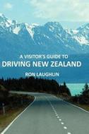 A Visitor's Guide to Driving New Zealand di Ron Laughlin edito da Createspace