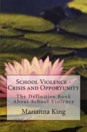 School Violence - Crisis and Opportunity: The Definitive Book about School Violence di Marianna King edito da Createspace