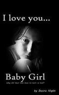I Love You Baby Girl: A Heartbreaking True Story of Child Abuse di Desire Night edito da Createspace