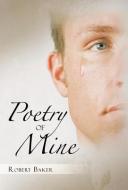 Poetry of Mine di Robert Baker edito da iUniverse