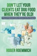 Don't Let Your Clients Eat Dog Food When They're Old! di Roger Roemmich edito da iUniverse