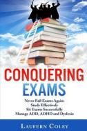 Conquering Exams: Never Fail Exams Again di Laufern Coley edito da Createspace