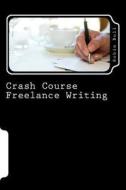 Crash Course Freelance Writing di Robin Bull edito da Createspace