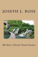 My Dad's Other Short Stories di Joseph L. Rose edito da Createspace