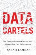 Data Cartels: The Companies That Control and Monopolize Our Information di Sarah Lamdan edito da STANFORD UNIV PR
