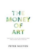 The Money of Art: Make Money & Escape the Corporate Grind, While Staying True to Your Art di Peter Nguyen edito da Peter Nguyen