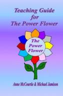 Teaching Guide for the Power Flower di Anne McCourtie edito da Createspace