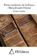Poetes Modernes de La France - Marie-Joseph Chenier di Charles Labitte edito da Createspace