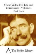 Oscar Wilde His Life and Confessions - Volume I di Frank Harris edito da Createspace