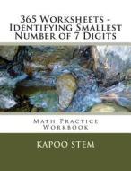 365 Worksheets - Identifying Smallest Number of 7 Digits: Math Practice Workbook di Kapoo Stem edito da Createspace