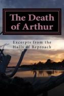 The Death of Arthur: Excerpts from the Halls of Reproach di James Farrell edito da Createspace