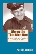 Life on the Thin Blue Line: A Police Officier's Store. the Way It Was. di Peter M. Leaming edito da Createspace Independent Publishing Platform