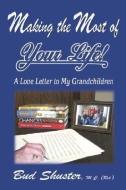 Making the Most of Your Life: Ltr to My Grandchildren di Bud Shuster edito da RAGGED EDGE PR