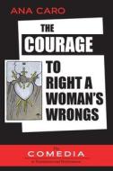 The Courage To Right A Woman's Wrongs di Caro Mallen de Soto Ana Caro Mallen de Soto edito da Lingua Text, Ltd.
