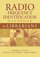 Radio Frequency Identification Handbook for Librarians di Connie Haley, Lynne A. Jacobsen, Shai Robkin edito da Libraries Unlimited