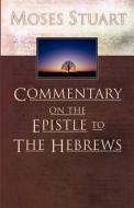 Commentary on the Epistle to the Hebrews di Moses Stuart edito da Wipf & Stock Publishers