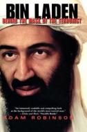 Bin Laden: Behind the Mask of the Terrorist di Adam Robinson edito da Arcade Publishing