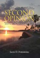 Second Opinion, A True Story... In Her Own Words How A Second Opinion Saved My Wife's Life From Third Stage Cancer di Jack D Forsberg edito da Peppertree Press