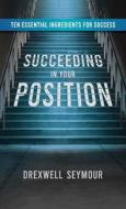 Succeeding In Your Position di Drexwell Seymour edito da Halo Publishing International