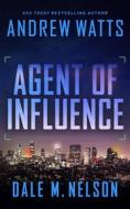 Agent of Influence di Andrew Watts, Dale M. Nelson edito da SEVERN RIVER PUB