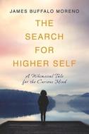 The Search for Higher Self: A Whimsical Tale for the Curious Mind di James Buffalo Moreno edito da BOOKBABY