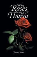 Why Roses Have Thorns di Tammy Jones edito da Covenant Books