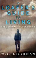 A Loafer's Guide To Living (the Goldman Trilogy Book 2) di Liberman W. L. Liberman edito da Blurb