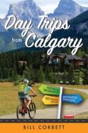 Day Trips from Calgary di Bill Corbett edito da WHITECAP BOOKS