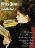 Henry James - Notable Works, Including (Complete and Unabridged) di Henry James edito da Benediction Classics