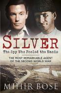 Silver: The Spy Who Fooled the Nazis di Mihir Bose edito da Fonthill Media