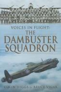The Dambuster Squadron di Colin Higgs, Bruce Vigar edito da PEN & SWORD AVIATION