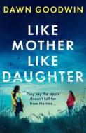 Like Mother, Like Daughter di Dawn Goodwin edito da Bloomsbury Publishing PLC