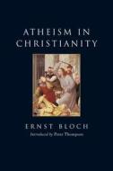 Atheism in Christianity: The Religion of the Exodus and the Kingdom di Ernst Bloch edito da VERSO