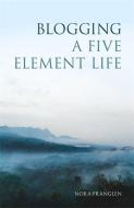 Blogging a Five Element Life di Nora Franglen edito da Jessica Kingsley Publishers