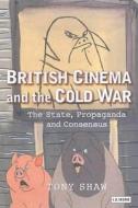 British Cinema And The Cold War di Tony Shaw edito da I.b.tauris & Co Ltd