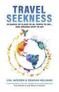 Travel Seekness: In Search of Places to Be, People to See... and Strange Stuff to Eat di Graham Williams, Lisa Jackson edito da LIGHTNING SOURCE INC