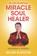 Dr. and Master Sha: Miracle Soul Healer: Exploring a Mystery di William Gladstone edito da BENBELLA BOOKS