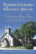 Pioneer Churches of Springfield, Missouri: Celebrating More Than a Century of Service di Paul W. Bass, Cecilia M. Chittenden edito da AAIMS PUBL