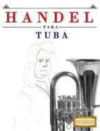 Handel Para Tuba: 10 Piezas Fáciles Para Tuba Libro Para Principiantes di Easy Classical Masterworks edito da Createspace Independent Publishing Platform