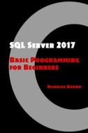 SQL Server 2017: Basic Programming for Beginners di Nicholas Brown edito da Createspace Independent Publishing Platform