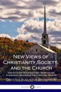 New Views of Christianity, Society, and the Church: Thoughts on Protestantism, Spiritualism, Atonement, Sects and the Christian Mission di Orestes Augustus Brownson edito da Createspace Independent Publishing Platform