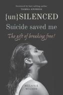 Unsilenced: Suicide saved me: The Gift of Breaking Free di Melanie Wilson edito da LIGHTNING SOURCE INC