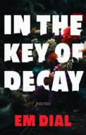 In the Key of Decay di Em Dial edito da ANSTRUTHER BOOKS