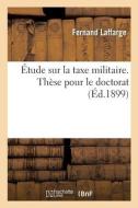 Etude Sur La Taxe Militaire. These Pour Le Doctorat di LAFFARGE-F edito da Hachette Livre - BNF
