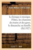 Le Kiosque Musique. Fl tes, Les Chansons Des Trains Et Des Gares, Le Dimanche En Famille di Marie Franc-Nohain edito da Hachette Livre - BNF