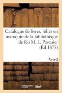 Catalogue De Livres, Relies En Maroquin De La Bibliotheque De Feu M. L. Pasquier. Partie 2 di COLLECTIF edito da Hachette Livre - BNF