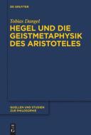 Hegel und die Geistmetaphysik des Aristoteles di Tobias Dangel edito da Gruyter, Walter de GmbH